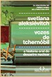 Svetlana Aleksiévitch. Vozes de tchernóbil. Companhia das Letras. Brasilia. São Paulo. 2017 (portuguese edition)