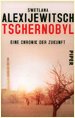 Swetlana Alexijewitsch. Tschernobyl: Eine Chronik der Zukunft. Piper Taschenbuch. München. Zürich. 2015